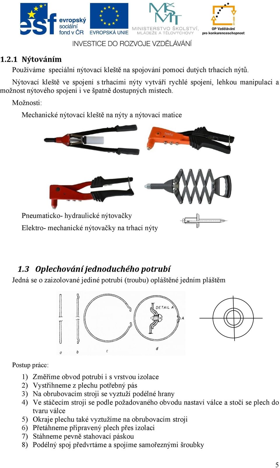Možnosti: Mechanické nýtovací kleště na nýty a nýtovací matice Pneumaticko- hydraulické nýtovačky Elektro- mechanické nýtovačky na trhací nýty 1.