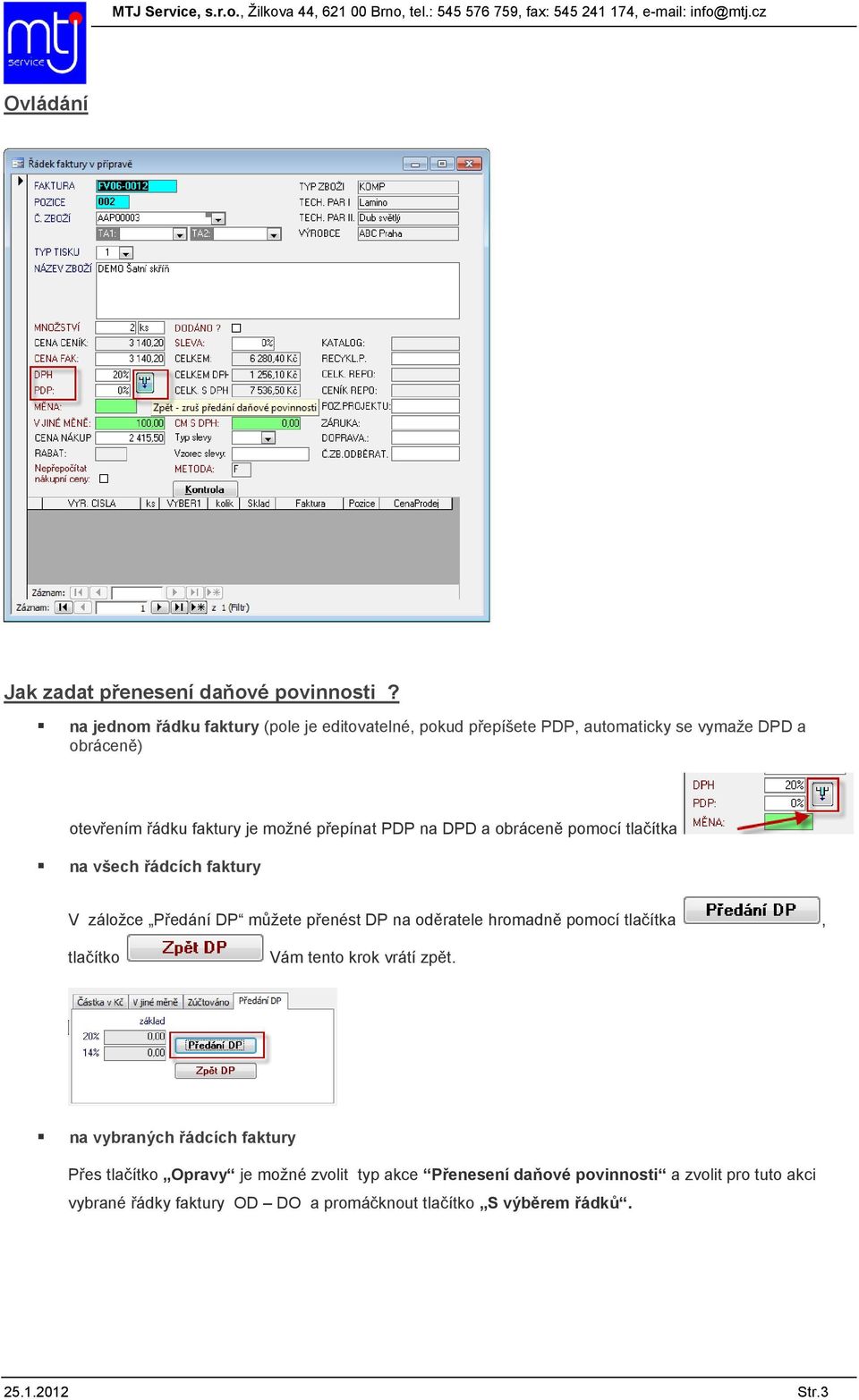 přepínat PDP na DPD a obráceně pomocí tlačítka na všech řádcích faktury V záložce Předání DP můžete přenést DP na oděratele hromadně pomocí