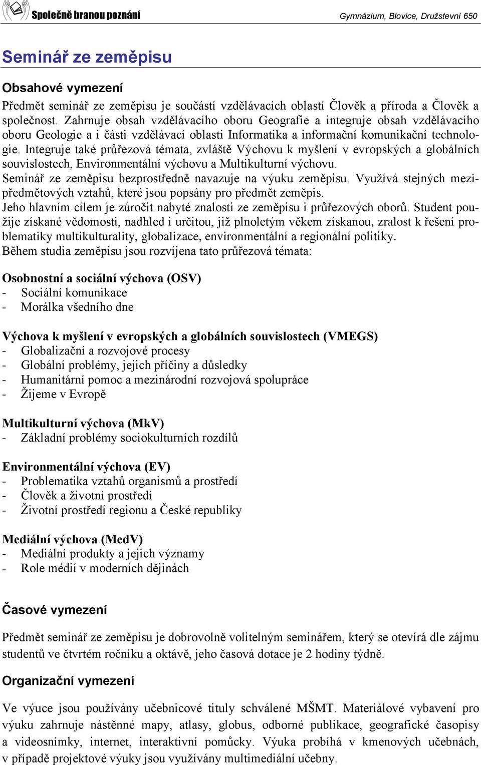 Integruje také průřezová témata, zvláště Výchovu k myšlení v evropských a globálních souvislostech, Environmentální výchovu a Multikulturní výchovu.