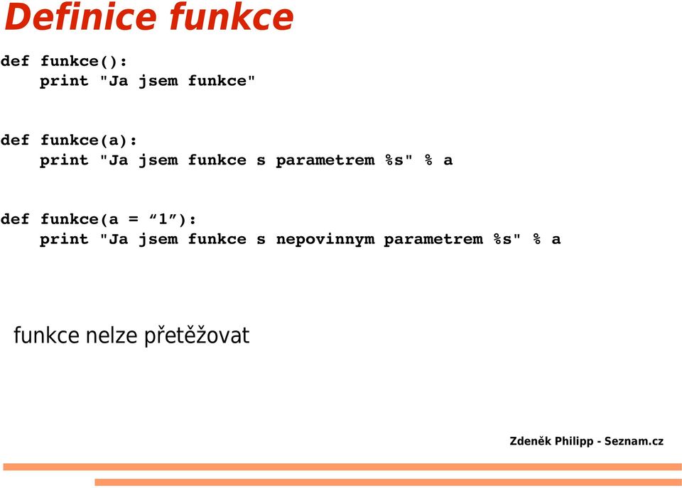 parametrem %s" % a def funkce(a = 1 ): print "Ja