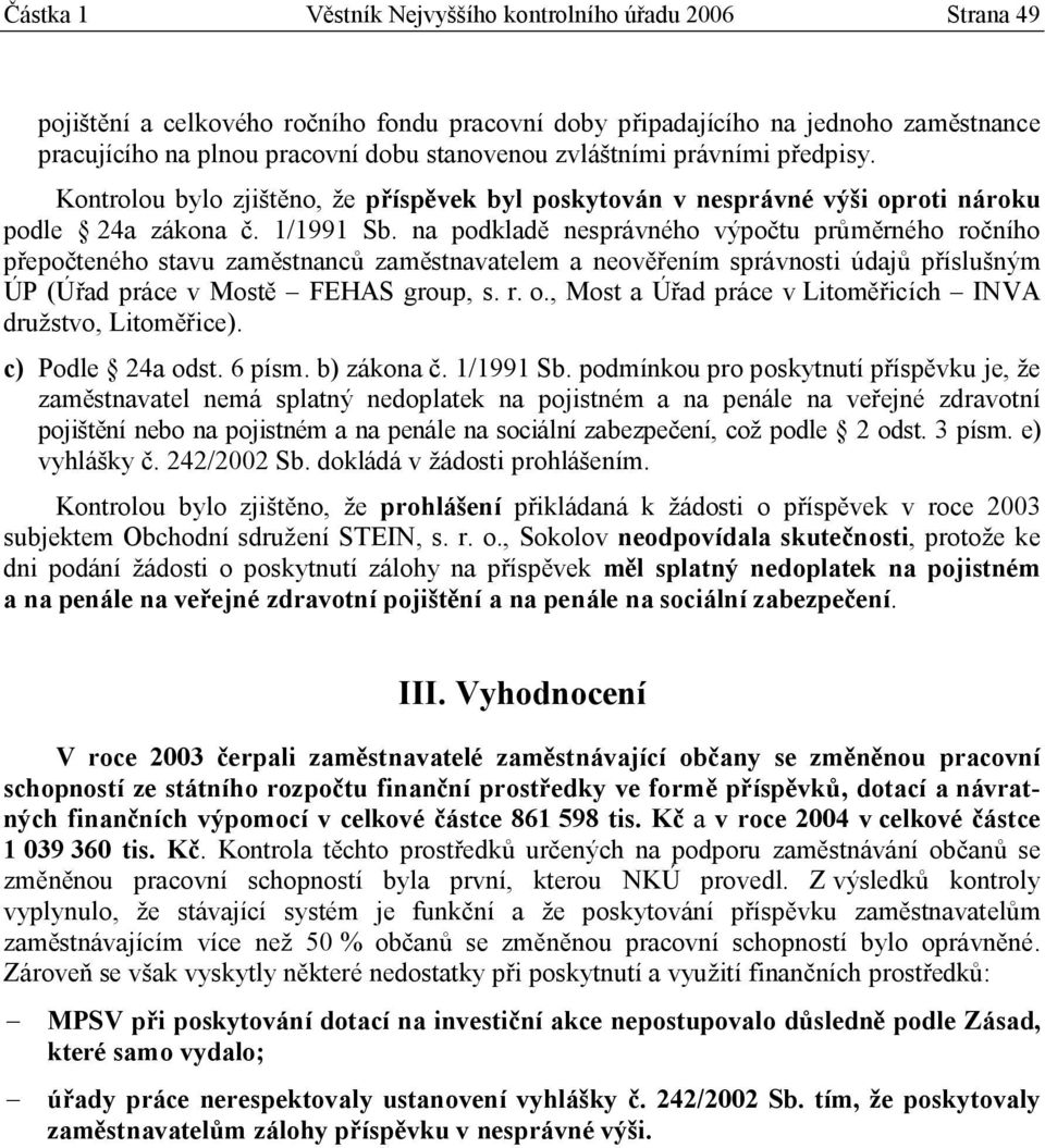 na podkladě nesprávného výpočtu průměrného ročního přepočteného stavu zaměstnanců zaměstnavatelem a neověřením správnosti údajů příslušným ÚP (Úřad práce v Mostě FEHAS group, s. r. o.