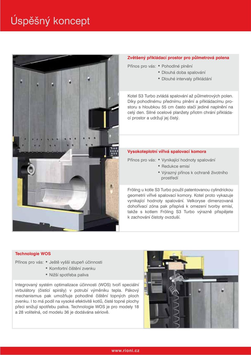 Vysokoteplotní vířivá spalovací komora Přínos pro vás: Vynikající hodnoty spalování Redukce emisí Výrazný přínos k ochraně životního prostředí Fröling u kotle S3 Turbo použil patentovanou