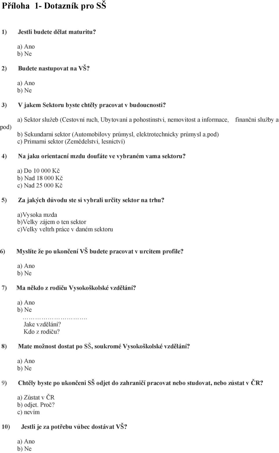 pod) c) Primarni sektor (Zemědelstvi, lesnictví) 4) Na jaku orientacní mzdu doufáte ve vybraném vama sektoru?