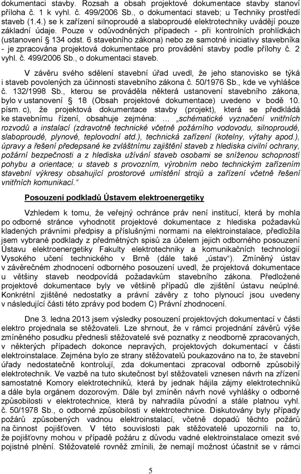 6 stavebního zákona) nebo ze samotné iniciativy stavebníka - je zpracována projektová dokumentace pro provádění stavby podle přílohy č. 2 vyhl. č. 499/2006 Sb., o dokumentaci staveb.