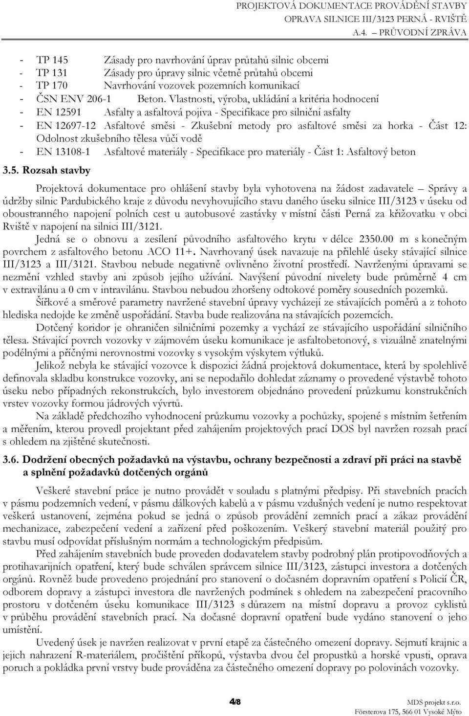 - Část 12: Odolnost zkušebního tělesa vůči vodě - EN 13108-1 Asfaltové materiály - Specifikace pro materiály - Část 1: Asfaltový beton 3.5.