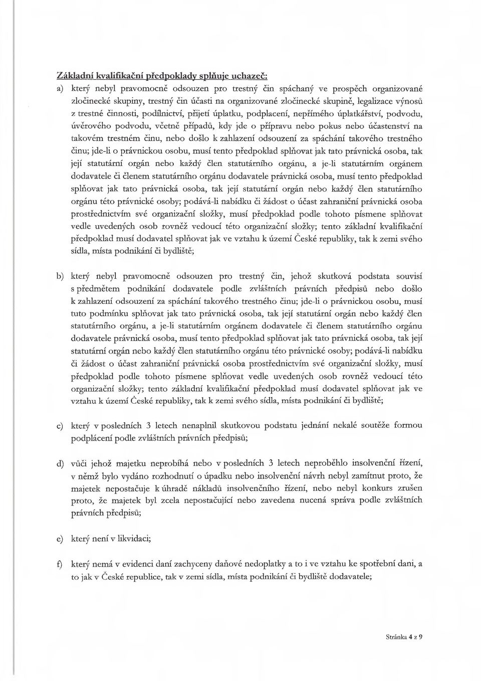 nebo účastenství na takovém trestném činu, nebo došlo k zahlazení odsouzení za spáchání takového trestného činu; jde-li o právnickou osobu, musí tento předpoklad splňovat jak tato právnická osoba,