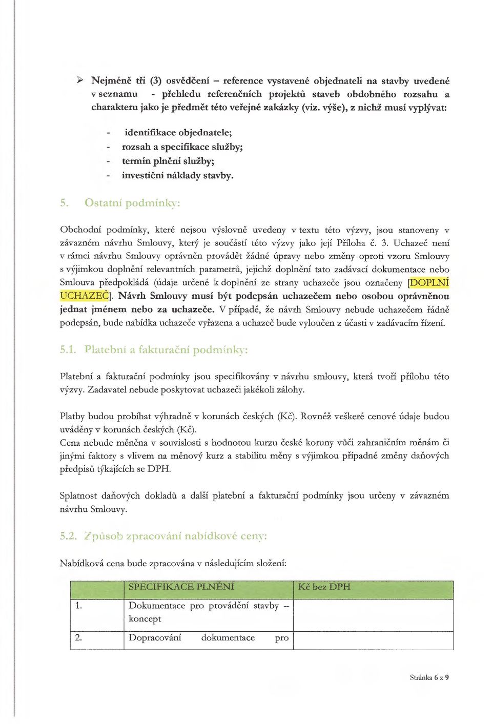 Ostatní podmínky: Obchodní podmínky, které nejsou výslovně uvedeny v textu této výzvy, jsou stanoveny v závazném návrhu Smlouvy, který je součástí této výzvy jako její Příloha č. 3.