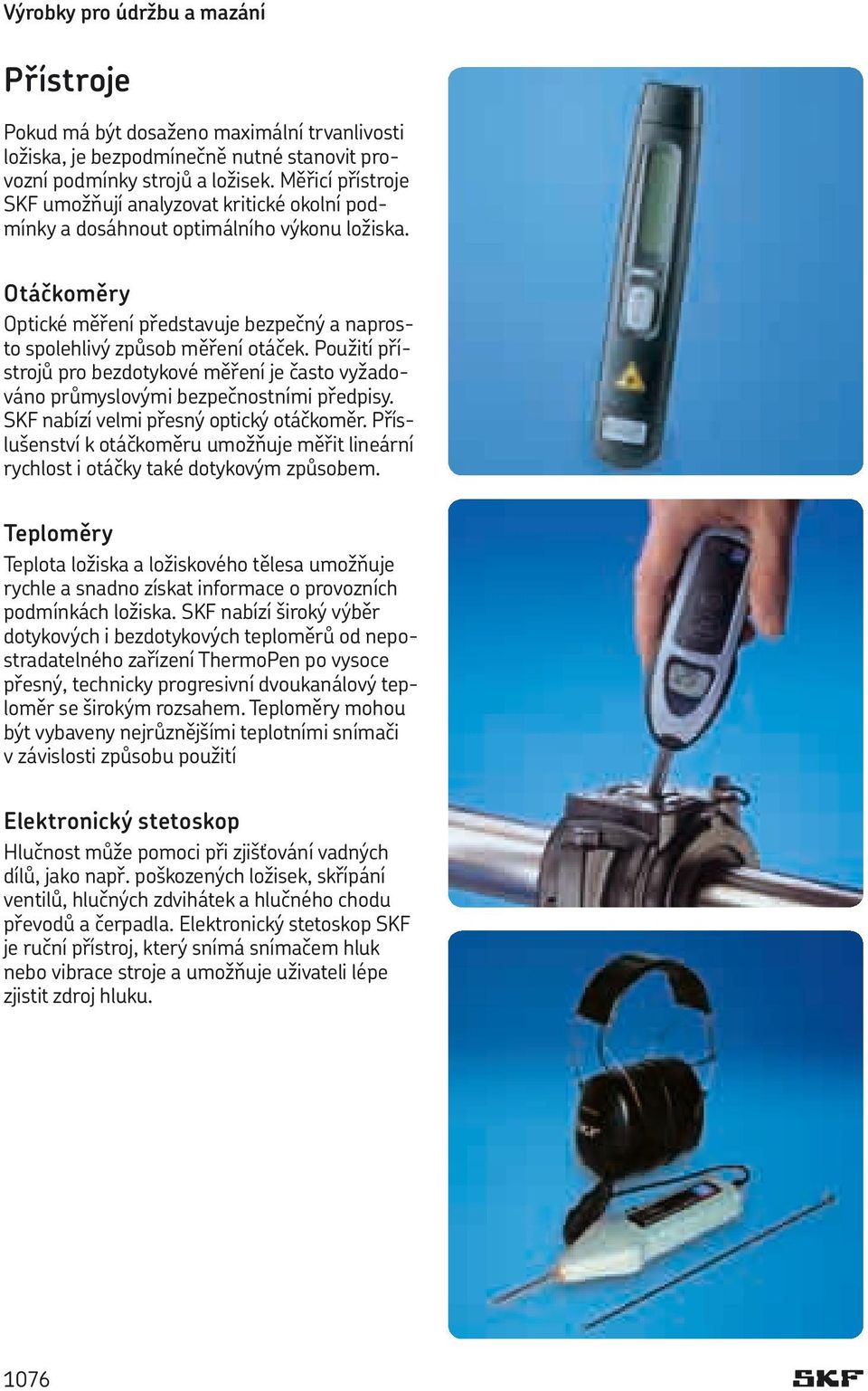 Použití přístrojů pro bezdotykové měření je často vyžadováno průmyslovými bezpečnostními předpisy. SKF nabízí velmi přesný optický otáčkoměr.