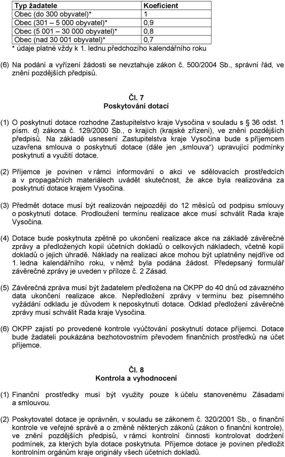 7 Poskytování dotací (1) O poskytnutí dotace rozhodne Zastupitelstvo kraje Vysočina v souladu s 36 odst. 1 písm. d) zákona č. 129/2000 Sb., o krajích (krajské zřízení), ve znění pozdějších předpisů.