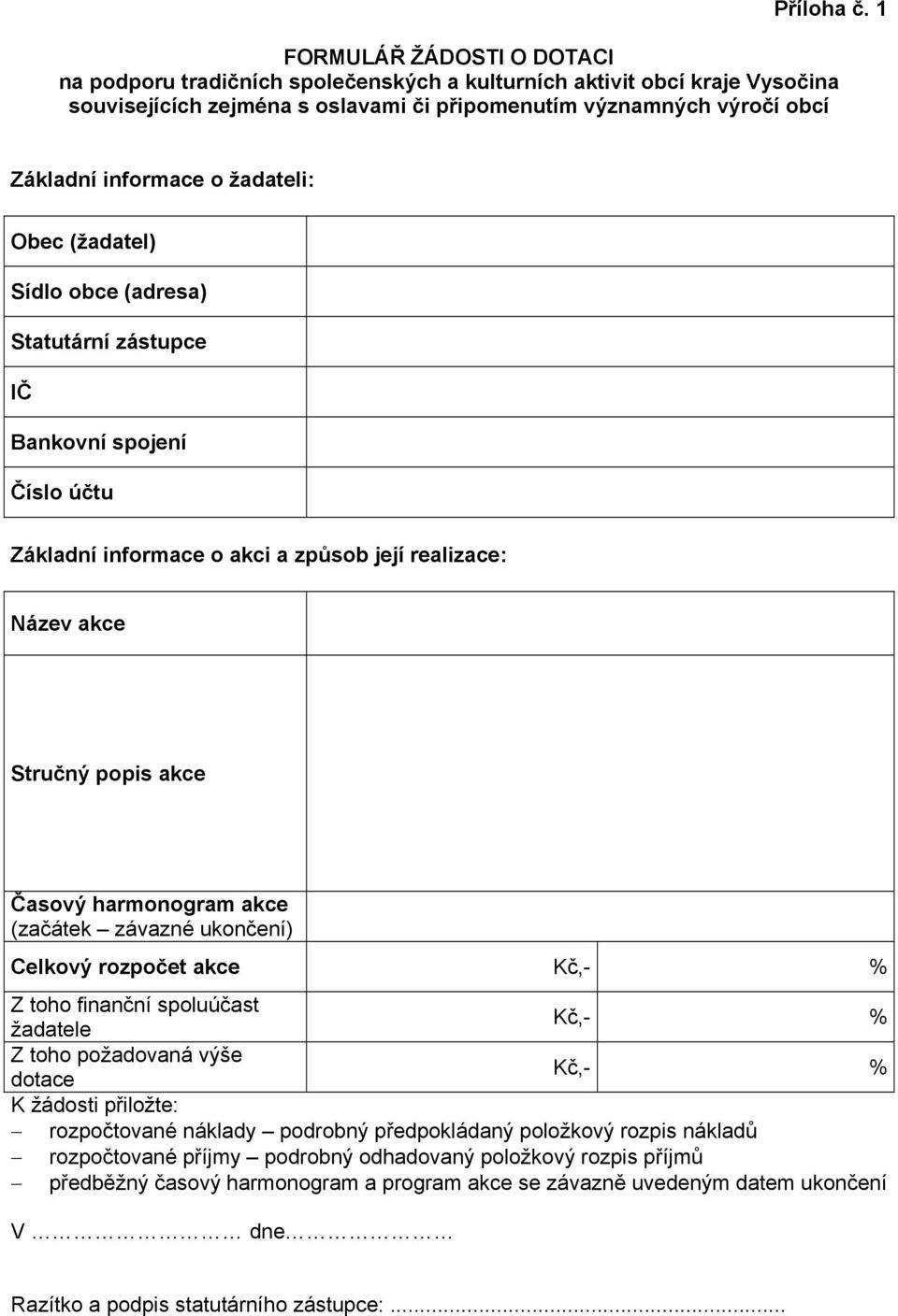 žadateli: Obec (žadatel) Sídlo obce (adresa) Statutární zástupce IČ Bankovní spojení Číslo účtu Základní informace o akci a způsob její realizace: Název akce Stručný popis akce Časový harmonogram