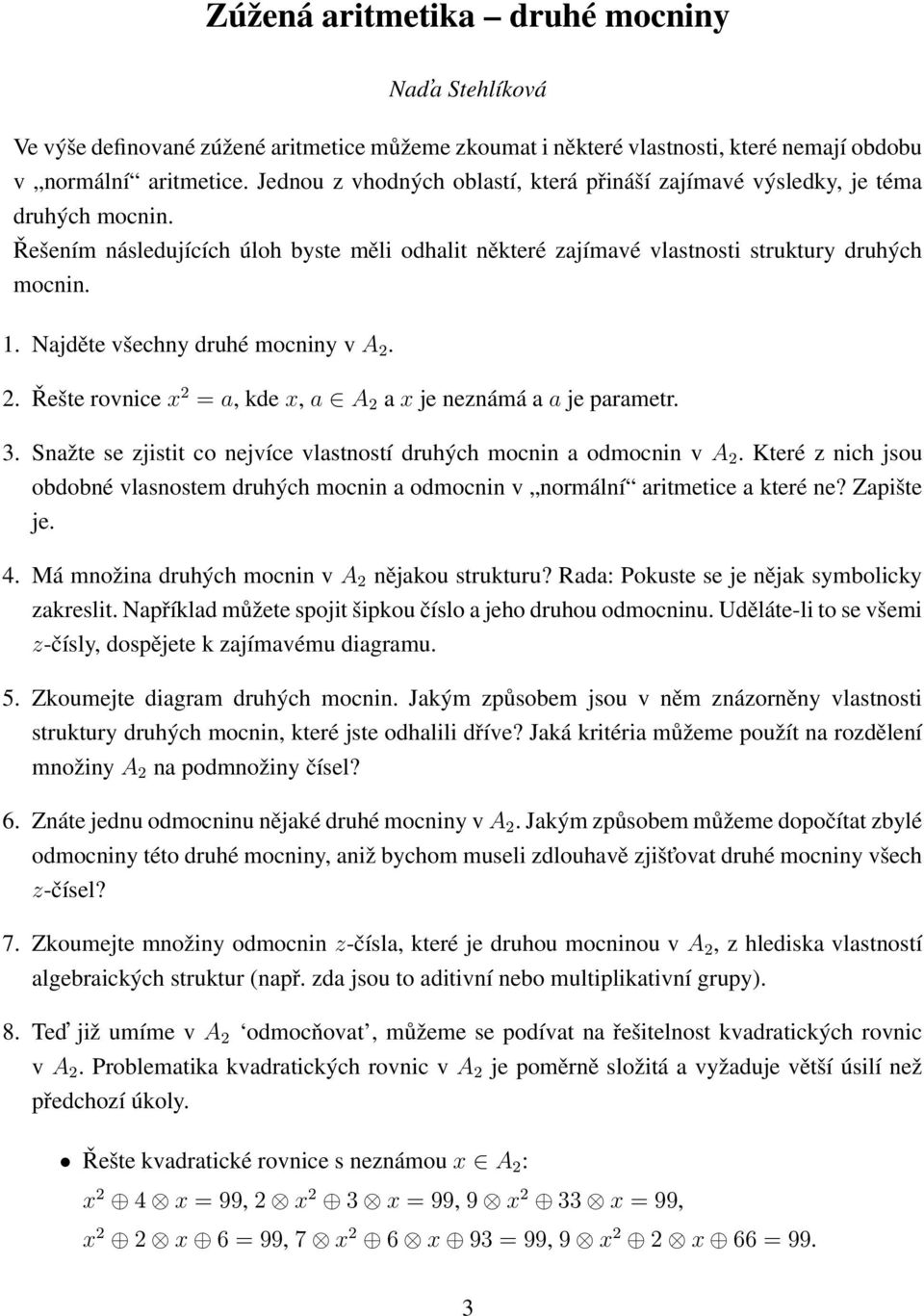 Najděte všechny druhé mocniny v A 2. 2. Řešte rovnice x 2 = a, kde x, a A 2 a x je neznámá a a je parametr. 3. Snažte se zjistit co nejvíce vlastností druhých mocnin a odmocnin v A 2.