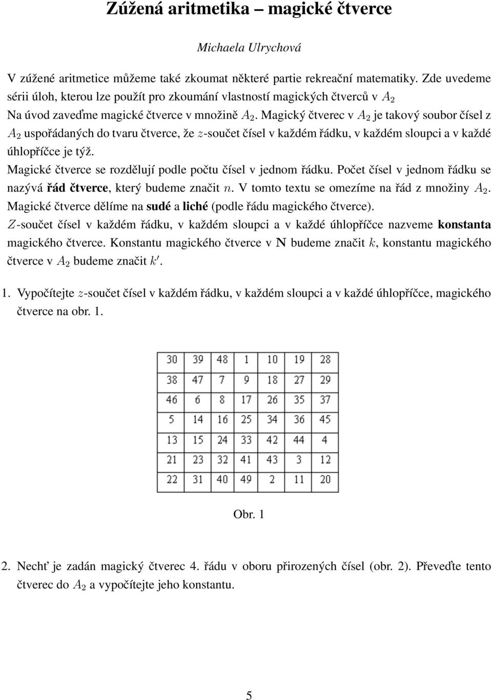 Magický čtverec v A 2 je takový soubor čísel z A 2 uspořádaných do tvaru čtverce, že z-součet čísel v každém řádku, v každém sloupci a v každé úhlopříčce je týž.