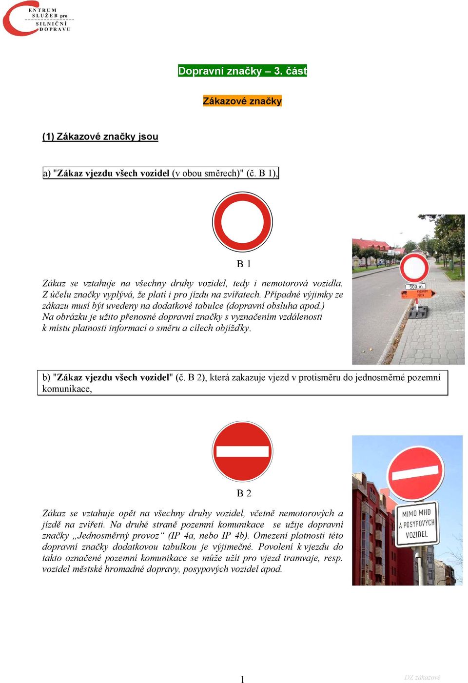 ) Na obrázku je užito přenosné dopravní značky s vyznačením vzdálenosti k místu platnosti informací o směru a cílech objížďky. B1 b) "Zákaz vjezdu všech vozidel" (č.