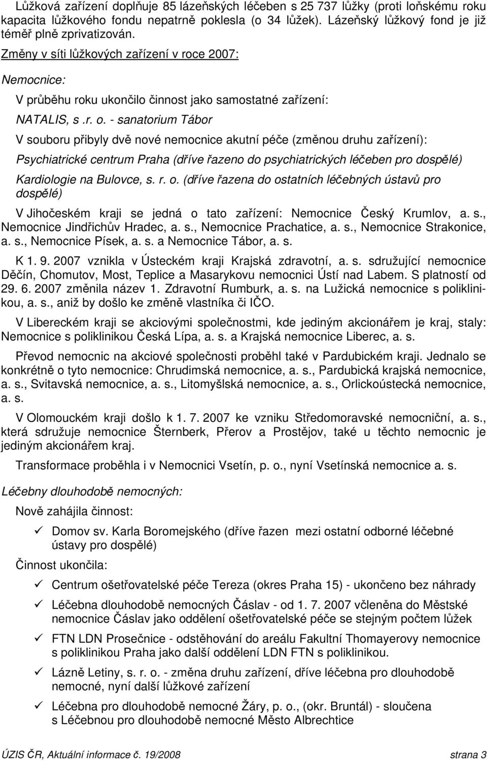 - sanatorium Tábor V souboru přibyly dvě nové nemocnice akutní péče (změnou druhu zařízení): Psychiatrické centrum Praha (dříve řazeno do psychiatrických léčeben pro dospělé) Kardiologie na Bulovce,