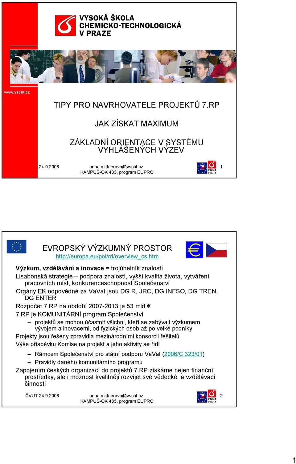 VaVaI jsou DG R, JRC, DG INFSO, DG TREN, DG ENTER Rozpočet 7.