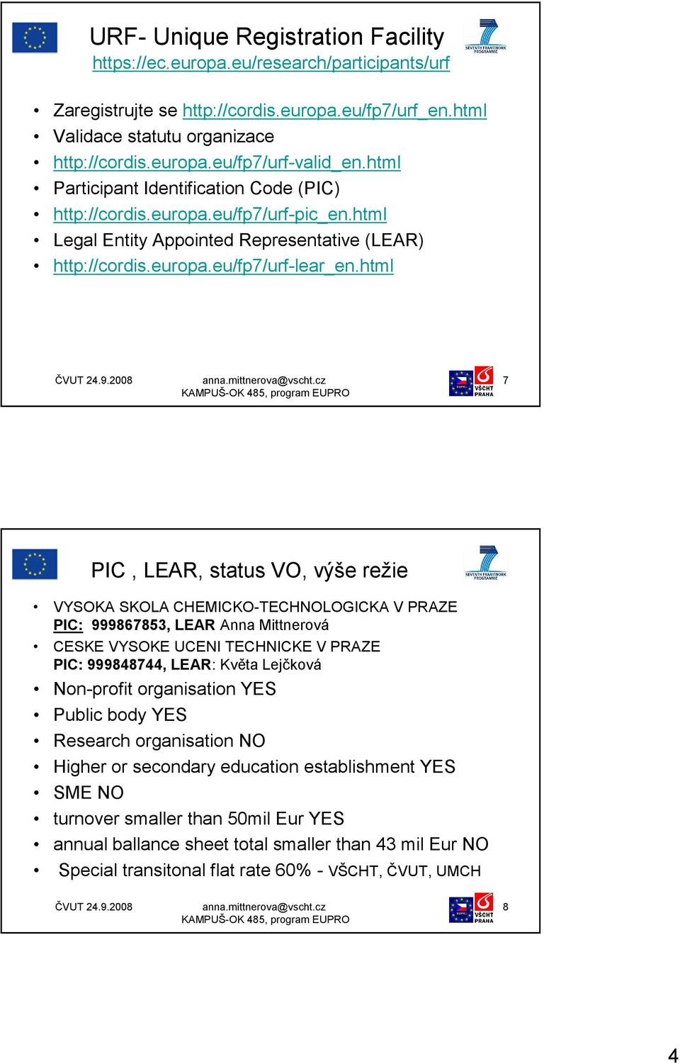 html 7 PIC, LEAR, status VO, výše režie VYSOKA SKOLA CHEMICKO-TECHNOLOGICKA V PRAZE PIC: 999867853, LEAR Anna Mittnerová CESKE VYSOKE UCENI TECHNICKE V PRAZE PIC: 999848744, LEAR: Květa Lejčková