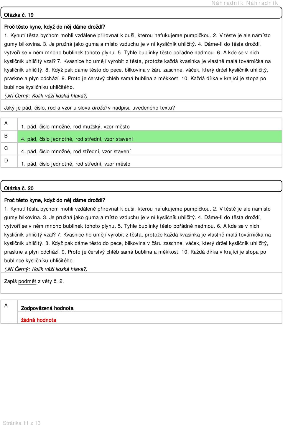 pád, číslo jednotné, rod střední, vzor stavení 4. pád, číslo množné, rod střední, vzor stavení 1. pád, číslo jednotné, rod střední, vzor město Otázka č. 20 gumy bílkovina. 3.