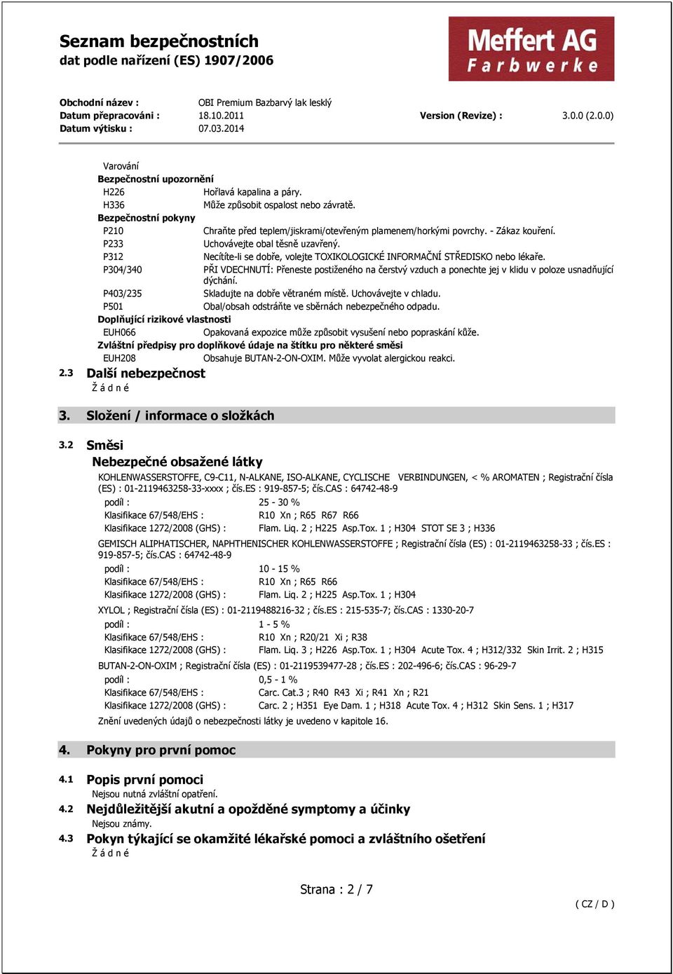 P304/340 PŘI VDECHNUTÍ: Přeneste postiženého na čerstvý vzduch a ponechte jej v klidu v poloze usnadňující dýchání. P403/235 Skladujte na dobře větraném místě. Uchovávejte v chladu.