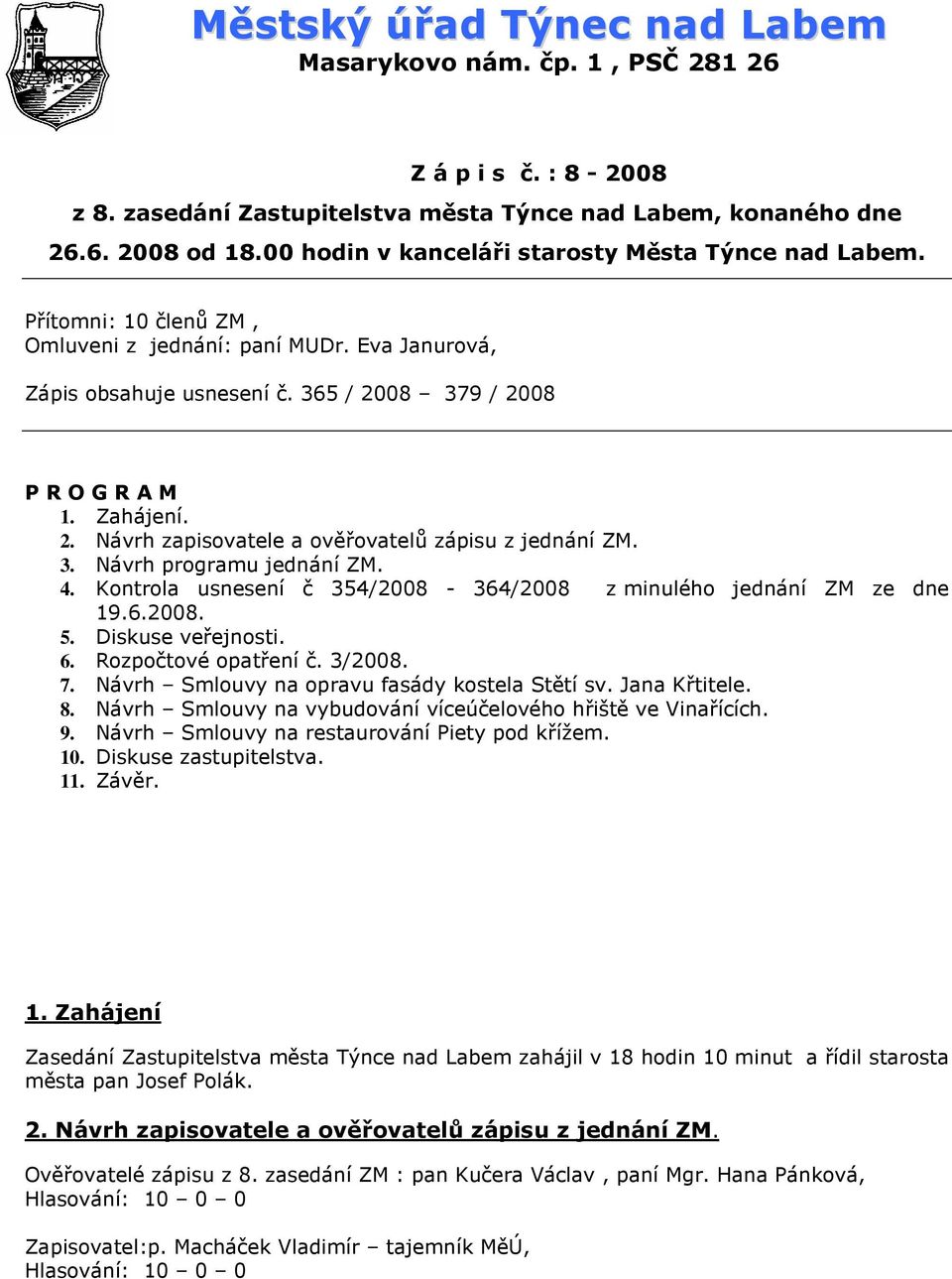 08 379 / 2008 P R O G R A M 1. Zahájení. 2. Návrh zapisovatele a ověřovatelů zápisu z jednání ZM. 3. Návrh programu jednání ZM. 4.