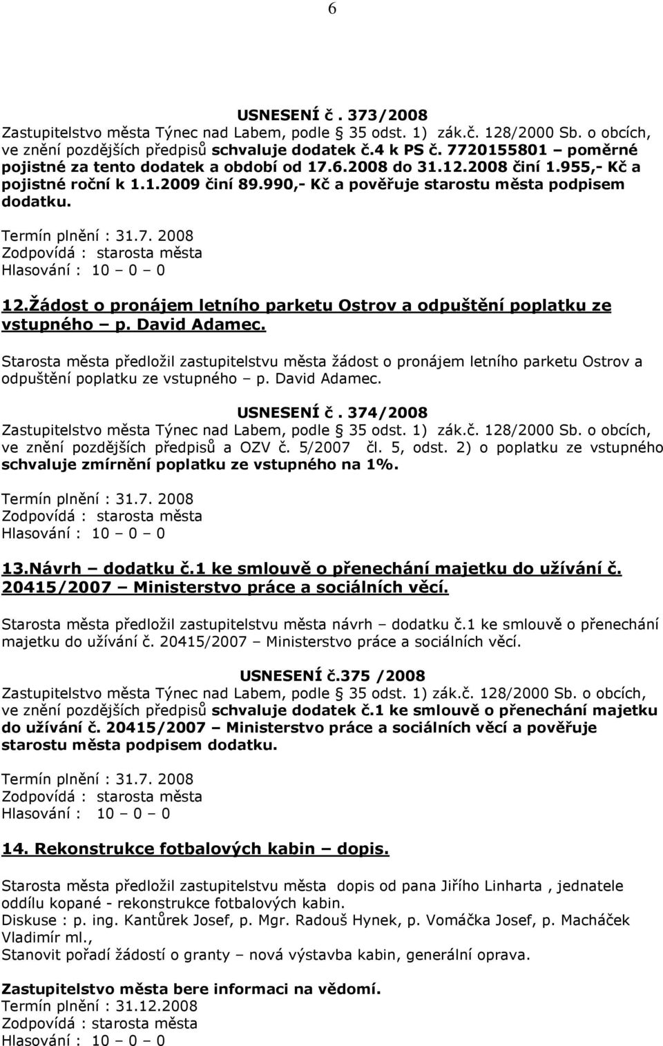 Starosta města předložil zastupitelstvu města žádost o pronájem letního parketu Ostrov a odpuštění poplatku ze vstupného p. David Adamec. USNESENÍ č. 374/2008 ve znění pozdějších předpisů a OZV č.