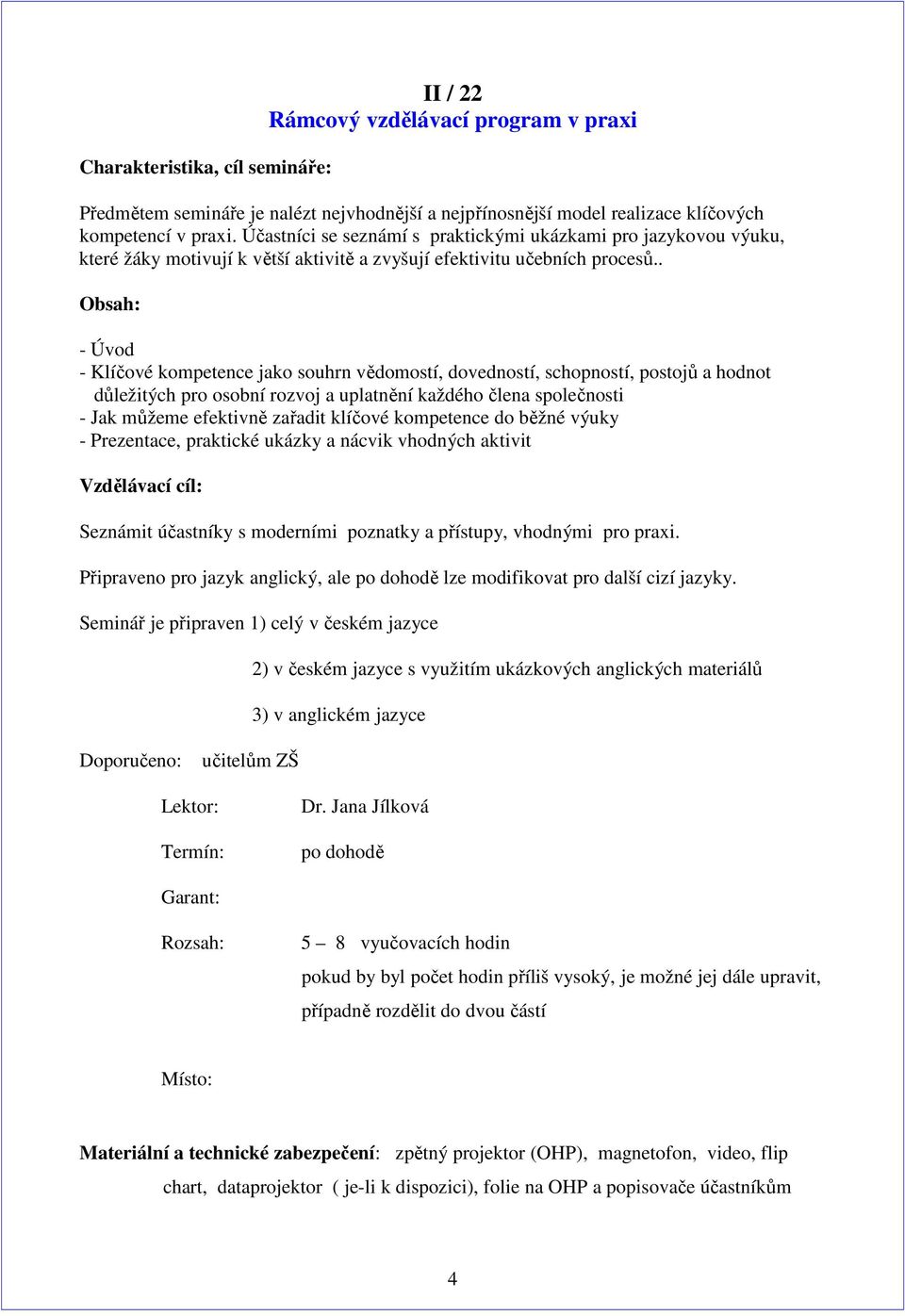 . - Úvod - Klíčové kompetence jako souhrn vědomostí, dovedností, schopností, postojů a hodnot důležitých pro osobní rozvoj a uplatnění každého člena společnosti - Jak můžeme efektivně zařadit klíčové