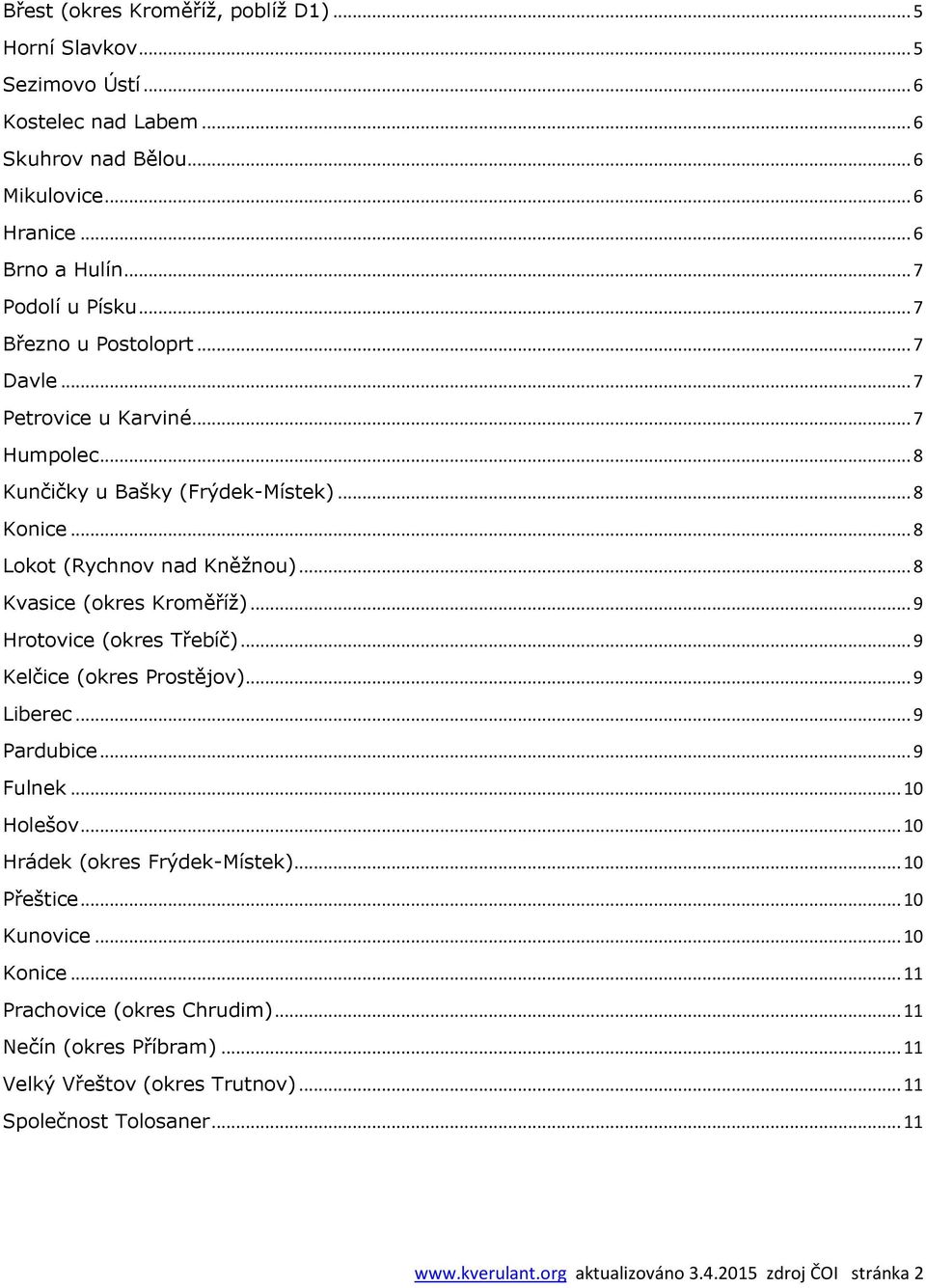 .. 9 Hrotovice (okres Třebíč)... 9 Kelčice (okres Prostějov)... 9 Liberec... 9 Pardubice... 9 Fulnek... 10 Holešov... 10 Hrádek (okres Frýdek-Místek)... 10 Přeštice... 10 Kunovice.