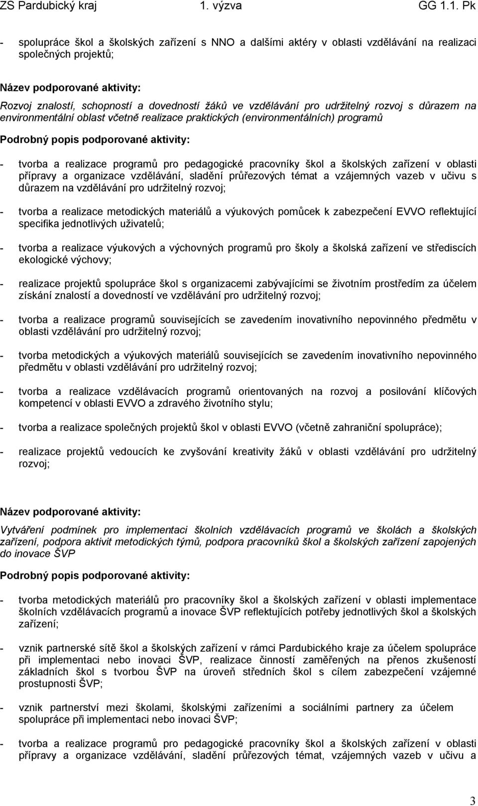 organizace vzdělávání, sladění průřezových témat a vzájemných vazeb v učivu s důrazem na vzdělávání pro udržitelný rozvoj; - tvorba a realizace metodických materiálů a výukových pomůcek k zabezpečení