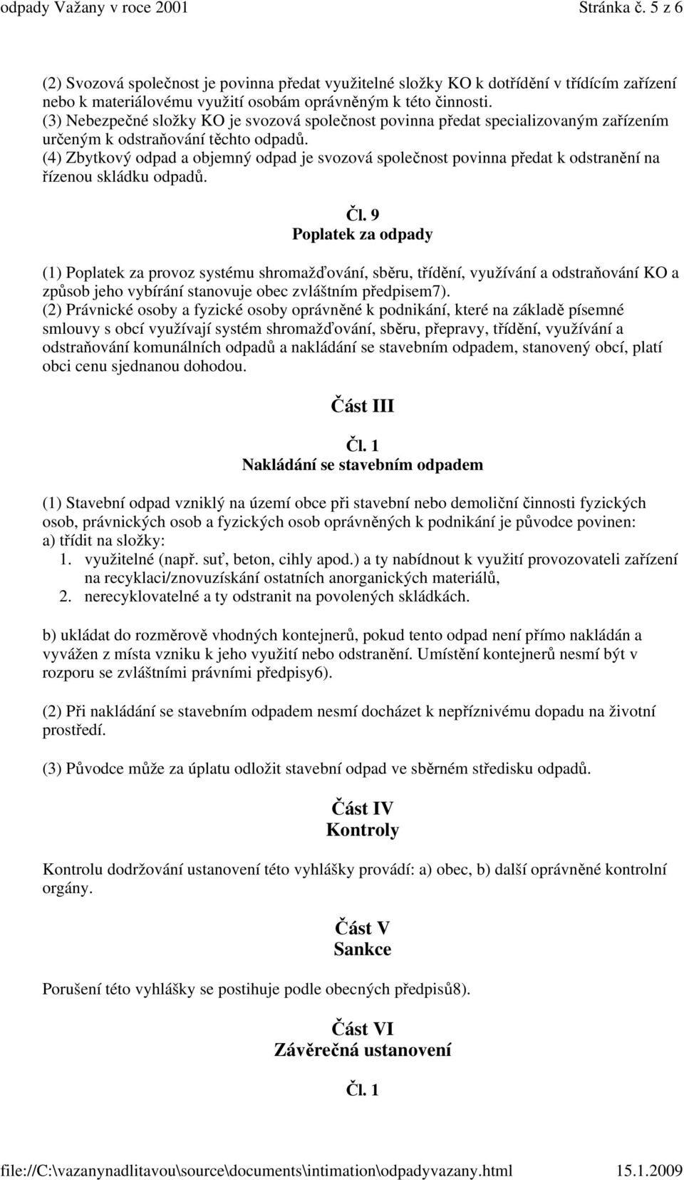 (4) Zbytkový odpad a objemný odpad je svozová společnost povinna předat k odstranění na řízenou skládku odpadů. Čl.