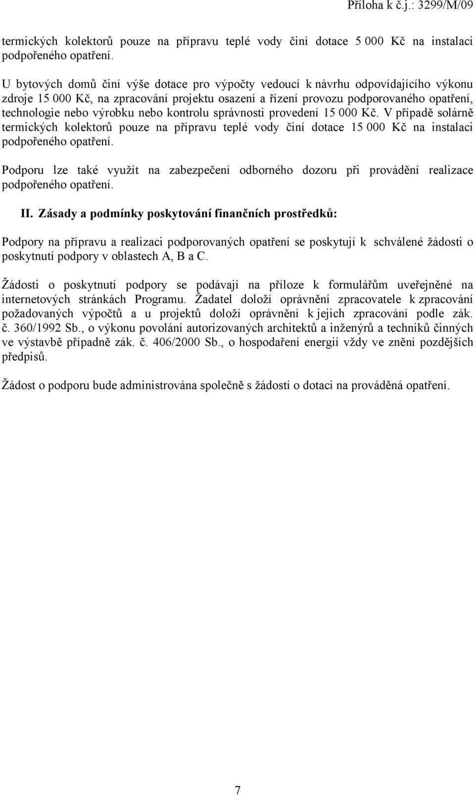 V případě solárně termických kolektorů pouze na přípravu teplé vody činí dotace 15 000 Kč na instalaci Podporu lze také využít na zabezpečení odborného dozoru při provádění realizace II.