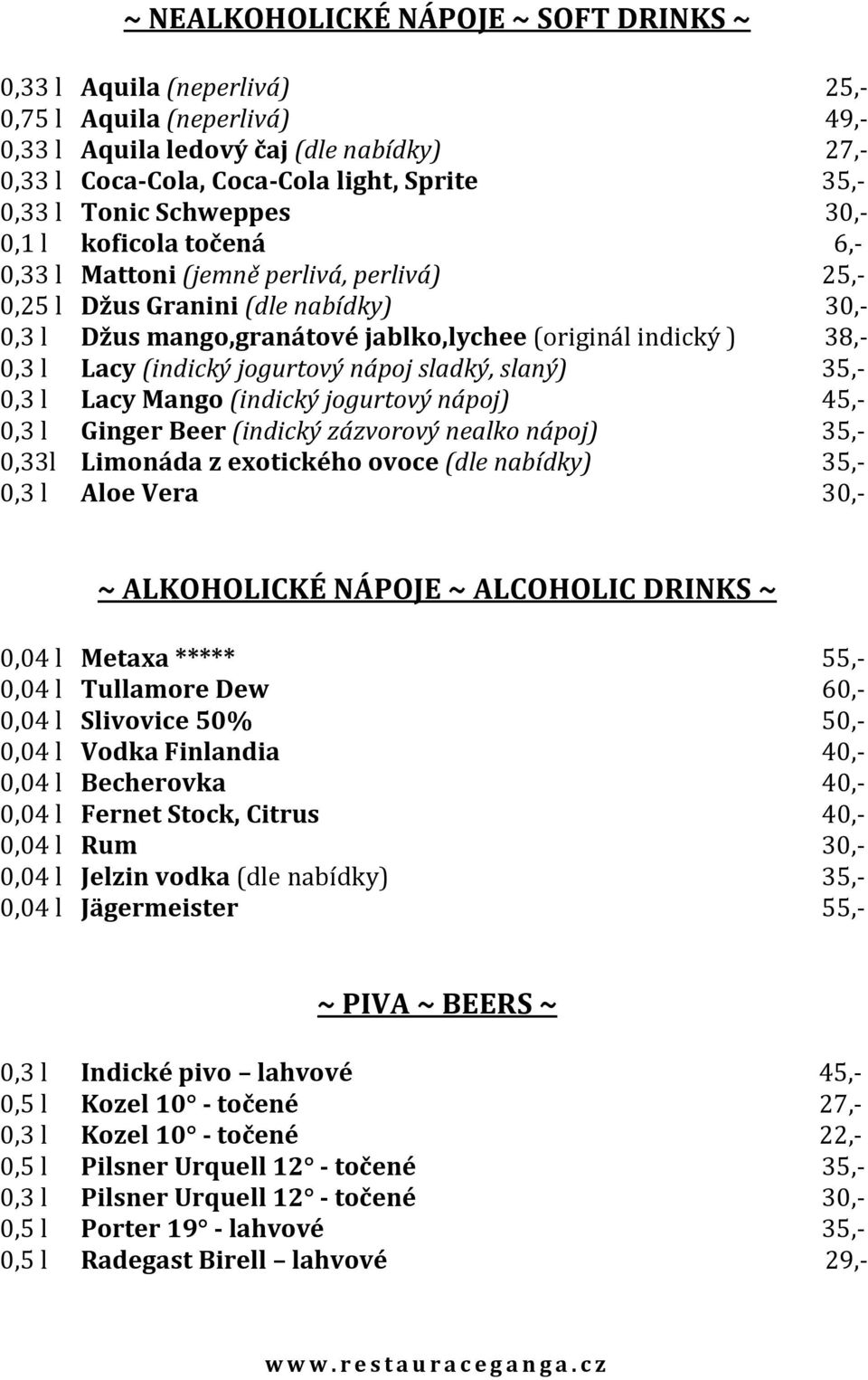 indický ) 38,- 0,3 l Lacy (indický jogurtový nápoj sladký, slaný) 035,- 0,3 l Lacy Mango (indický jogurtový nápoj) 045,- 0,3 l Ginger Beer (indický zázvorový nealko nápoj) 035,- 0,33l Limonáda z