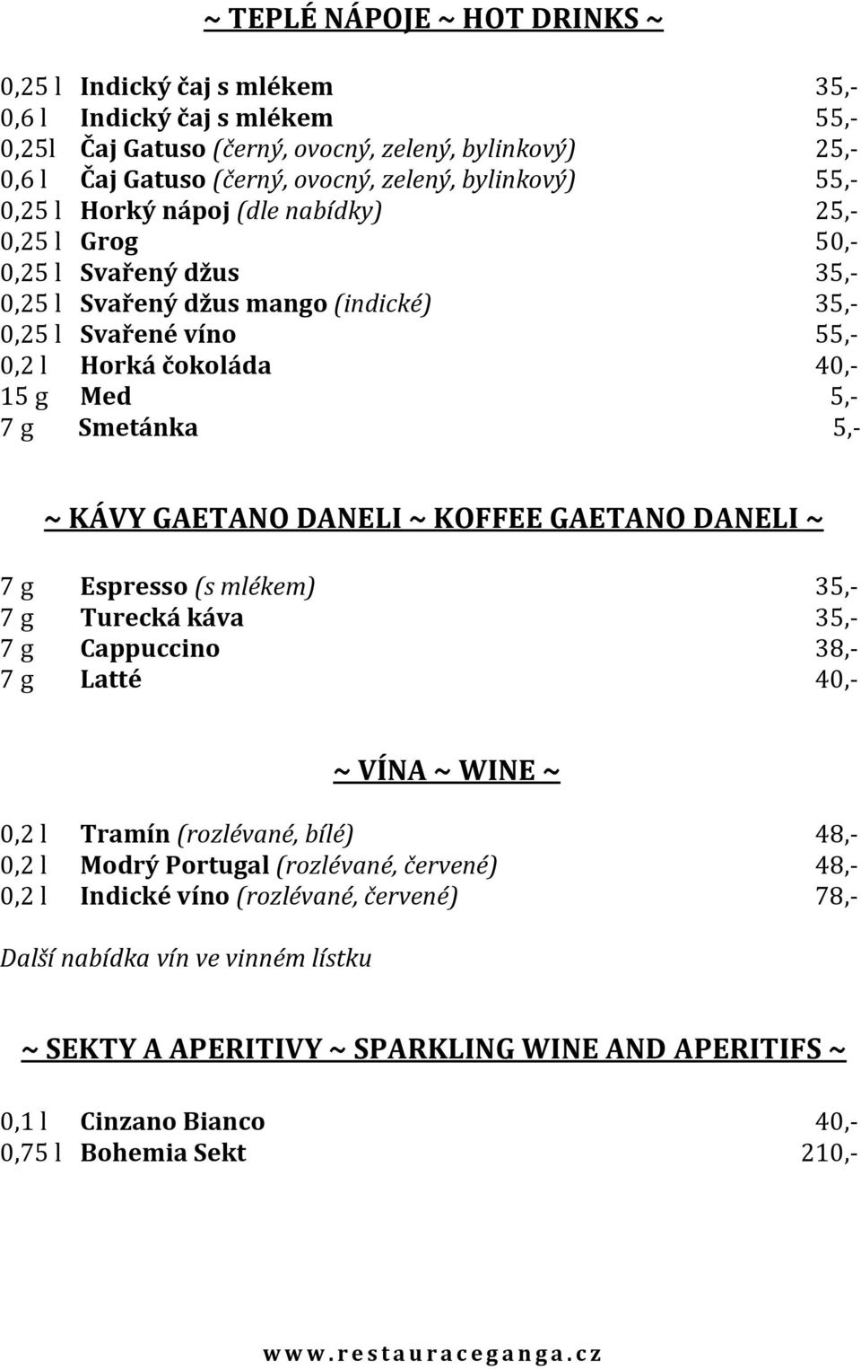 Med 045,- 7 g Smetánka 0 45,- ~ KÁVY GAETANO DANELI ~ KOFFEE GAETANO DANELI ~ 7 g Espresso (s mlékem) 035,- 7 g Turecká káva 035,- 7 g Cappuccino 038,- 7 g Latté 040,- ~ VÍNA ~ WINE ~ 0,2 l Tramín