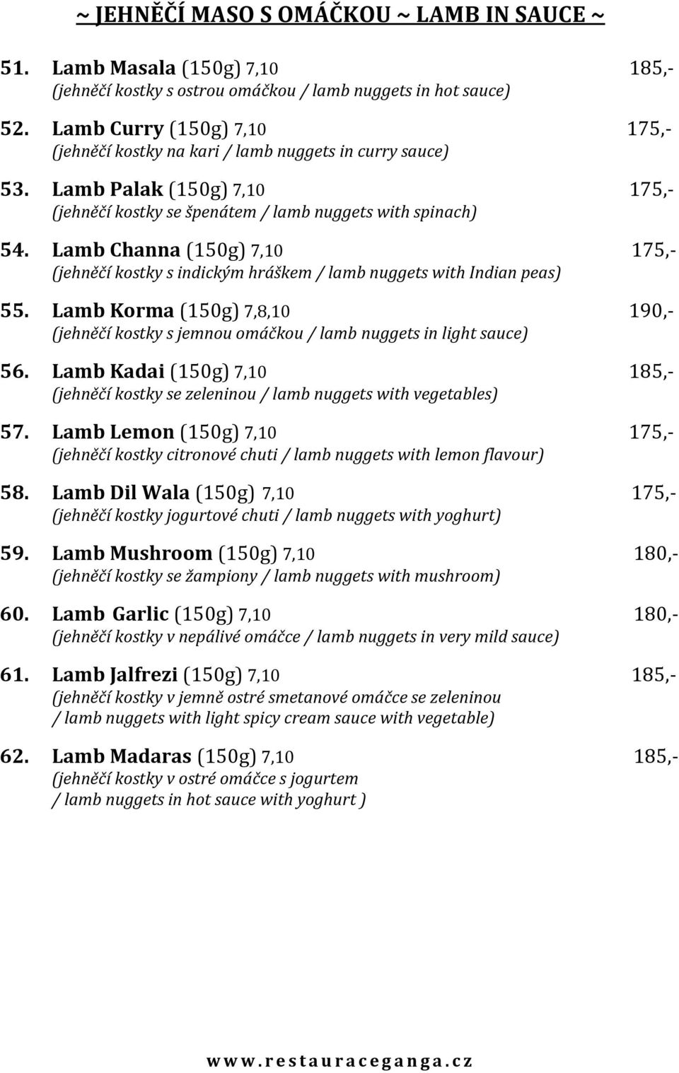 Lamb Channa (150g) 7,10 175,- (jehněčí kostky s indickým hráškem / lamb nuggets with Indian peas) 55. Lamb Korma (150g) 7,8,10 190,- (jehněčí kostky s jemnou omáčkou / lamb nuggets in light sauce) 56.