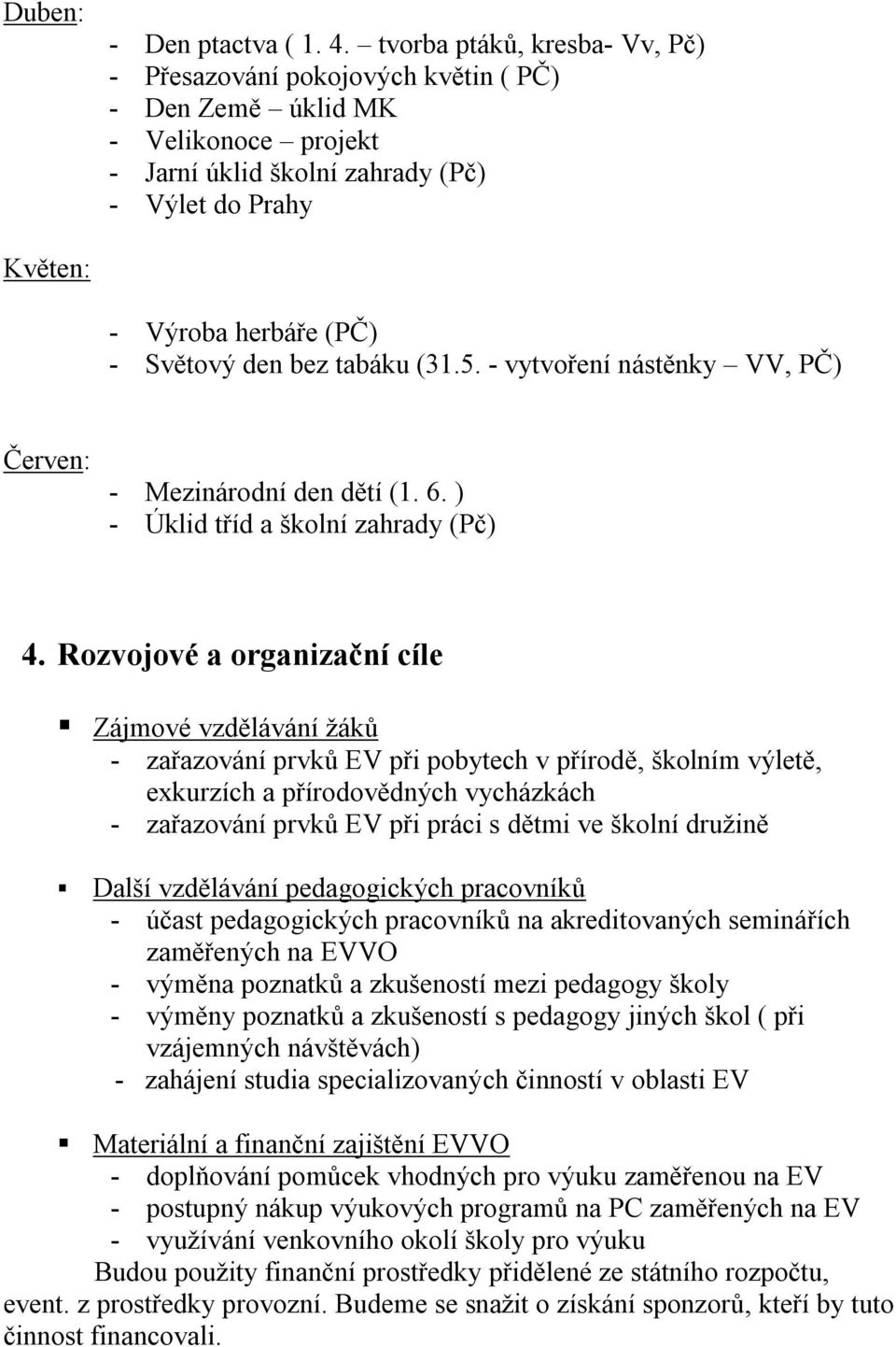 den bez tabáku (31.5. - vytvoření nástěnky VV, PČ) Červen: - Mezinárodní den dětí (1. 6. ) - Úklid tříd a školní zahrady (Pč) 4.