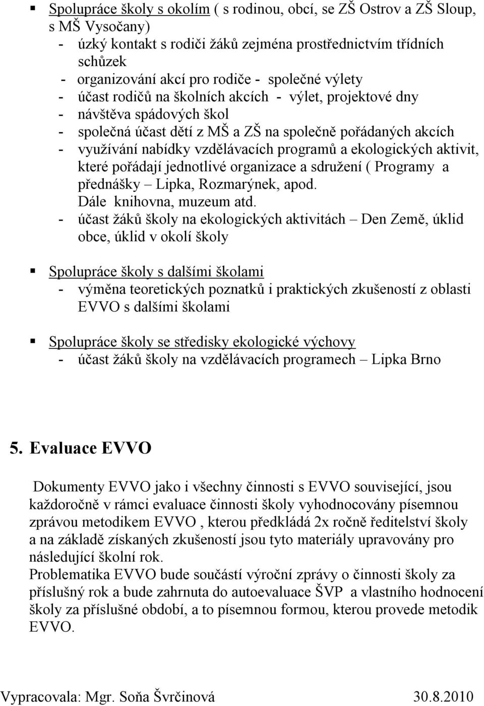 ekologických aktivit, které pořádají jednotlivé organizace a sdružení ( Programy a přednášky Lipka, Rozmarýnek, apod. Dále knihovna, muzeum atd.