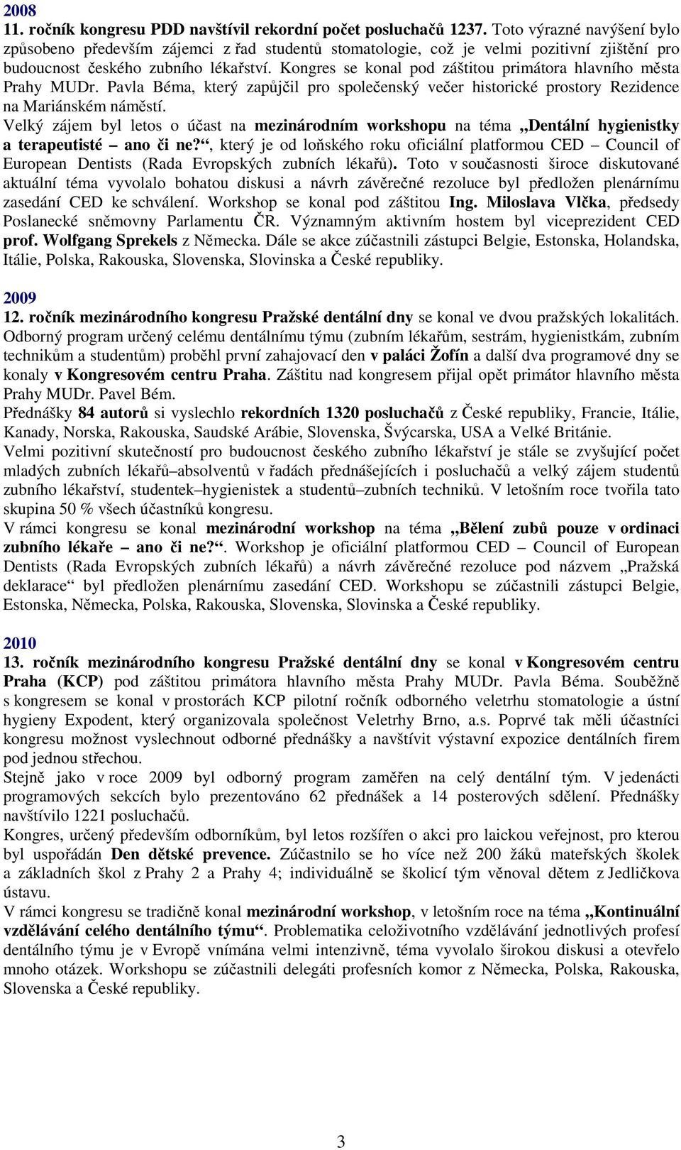 Kongres se konal pod záštitou primátora hlavního města Prahy MUDr. Pavla Béma, který zapůjčil pro společenský večer historické prostory Rezidence na Mariánském náměstí.