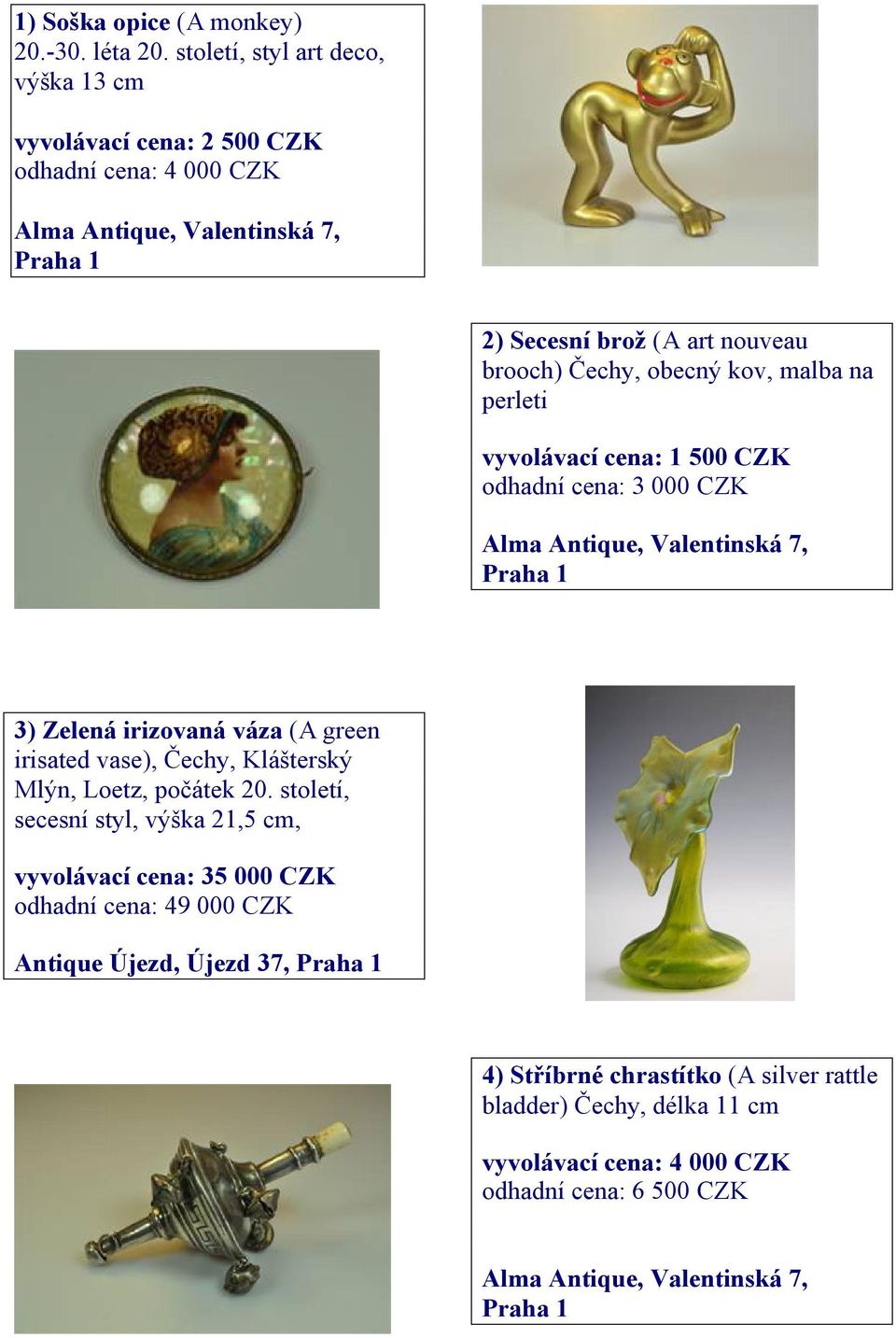 malba na perleti vyvolávací cena: 1 500 CZK odhadní cena: 3 000 CZK 3) Zelená irizovaná váza (A green irisated vase), Čechy, Klášterský Mlýn,