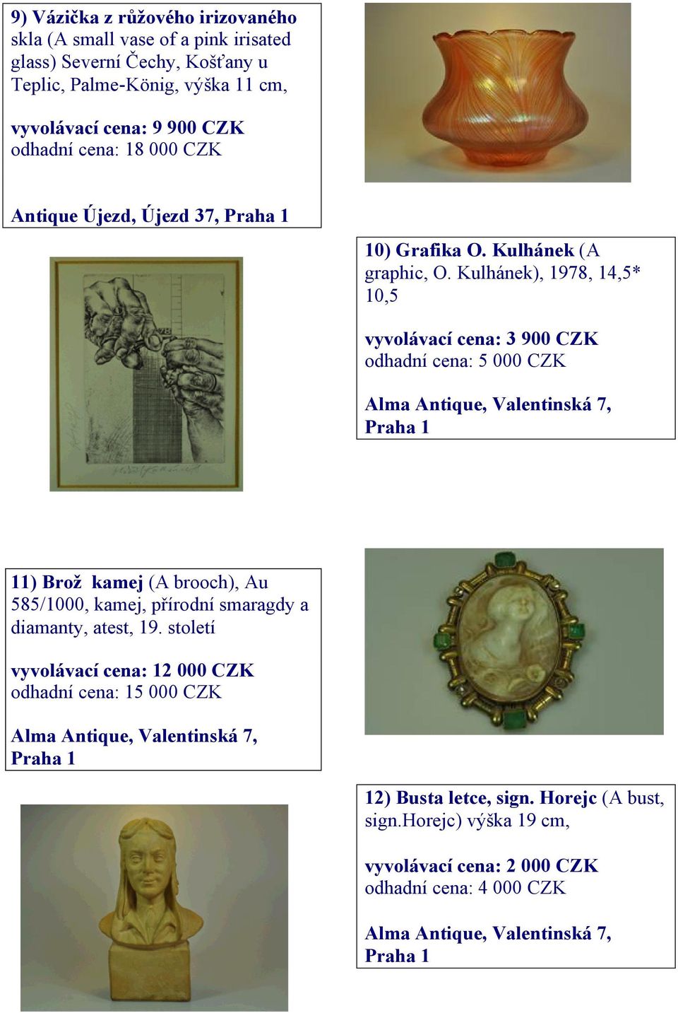 Kulhánek), 1978, 14,5* 10,5 vyvolávací cena: 3 900 CZK odhadní cena: 5 000 CZK 11) Brož kamej (A brooch), Au 585/1000, kamej, přírodní smaragdy a