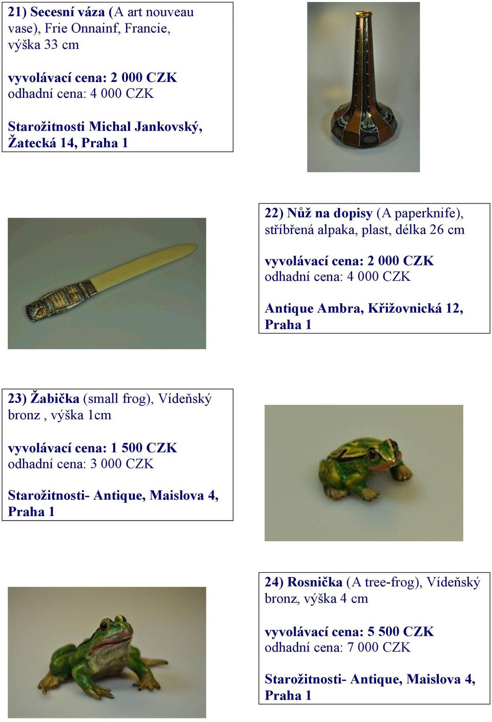 Antique Ambra, Křižovnická 12, 23) Žabička (small frog), Vídeňský bronz, výška 1cm vyvolávací cena: 1 500 CZK odhadní cena: 3 000 CZK Starožitnosti-