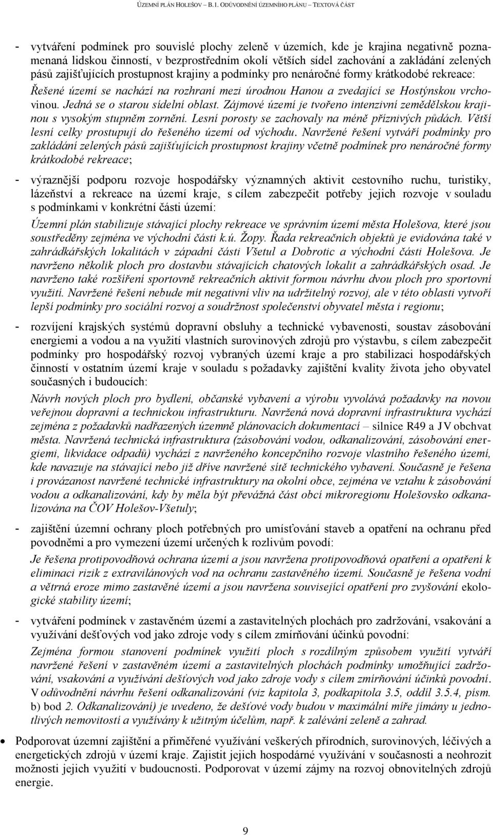 Jedná se o starou sídelní oblast. Zájmové území je tvořeno intenzivní zemědělskou krajinou s vysokým stupněm zornění. Lesní porosty se zachovaly na méně příznivých půdách.