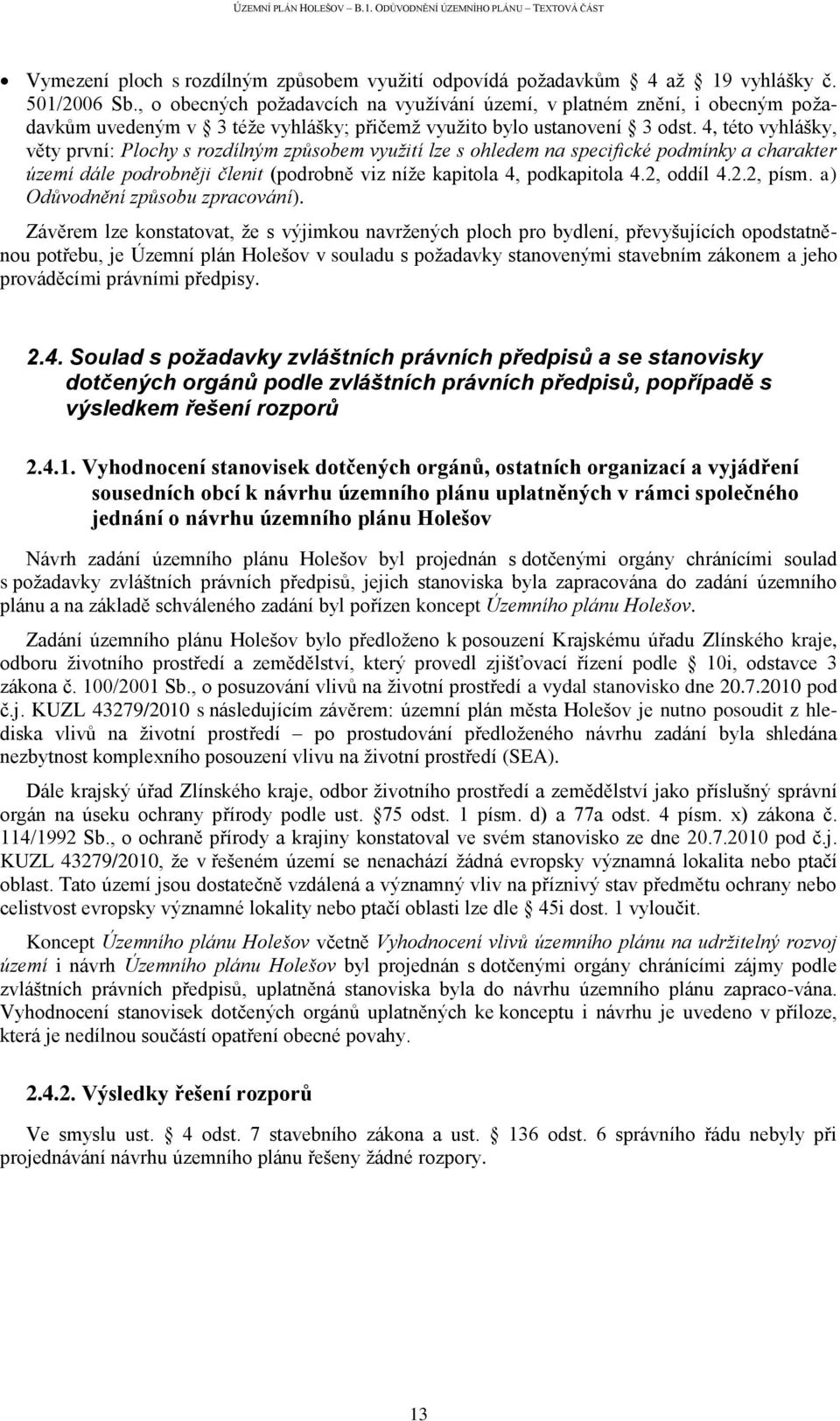 4, této vyhlášky, věty první: Plochy s rozdílným způsobem využití lze s ohledem na specifické podmínky a charakter území dále podrobněji členit (podrobně viz níže kapitola 4, podkapitola 4.2, oddíl 4.