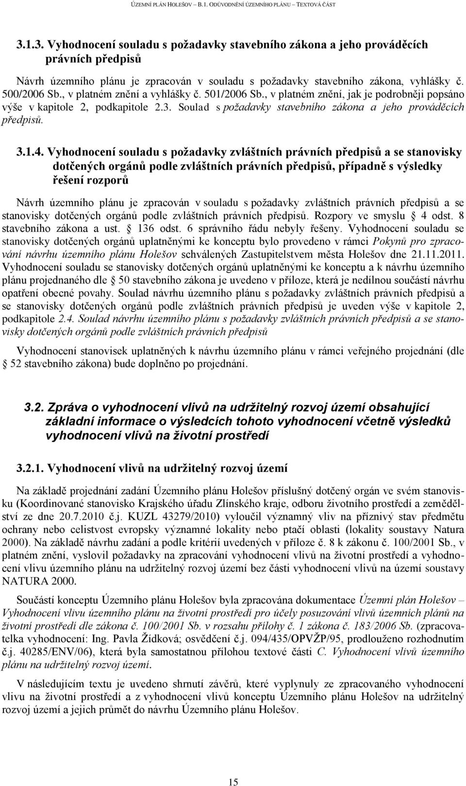 Vyhodnocení souladu s požadavky zvláštních právních předpisů a se stanovisky dotčených orgánů podle zvláštních právních předpisů, případně s výsledky řešení rozporů Návrh územního plánu je zpracován