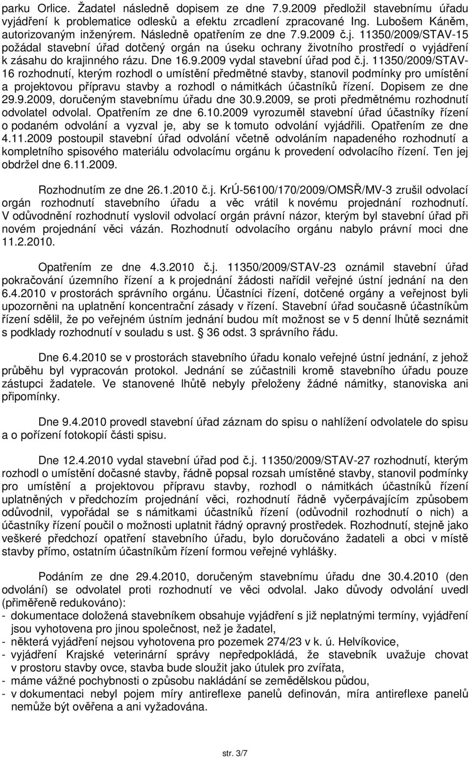 j. 11350/2009/STAV- 16 rozhodnutí, kterým rozhodl o umístění předmětné stavby, stanovil podmínky pro umístění a projektovou přípravu stavby a rozhodl o námitkách účastníků řízení. Dopisem ze dne 29.9.2009, doručeným stavebnímu úřadu dne 30.