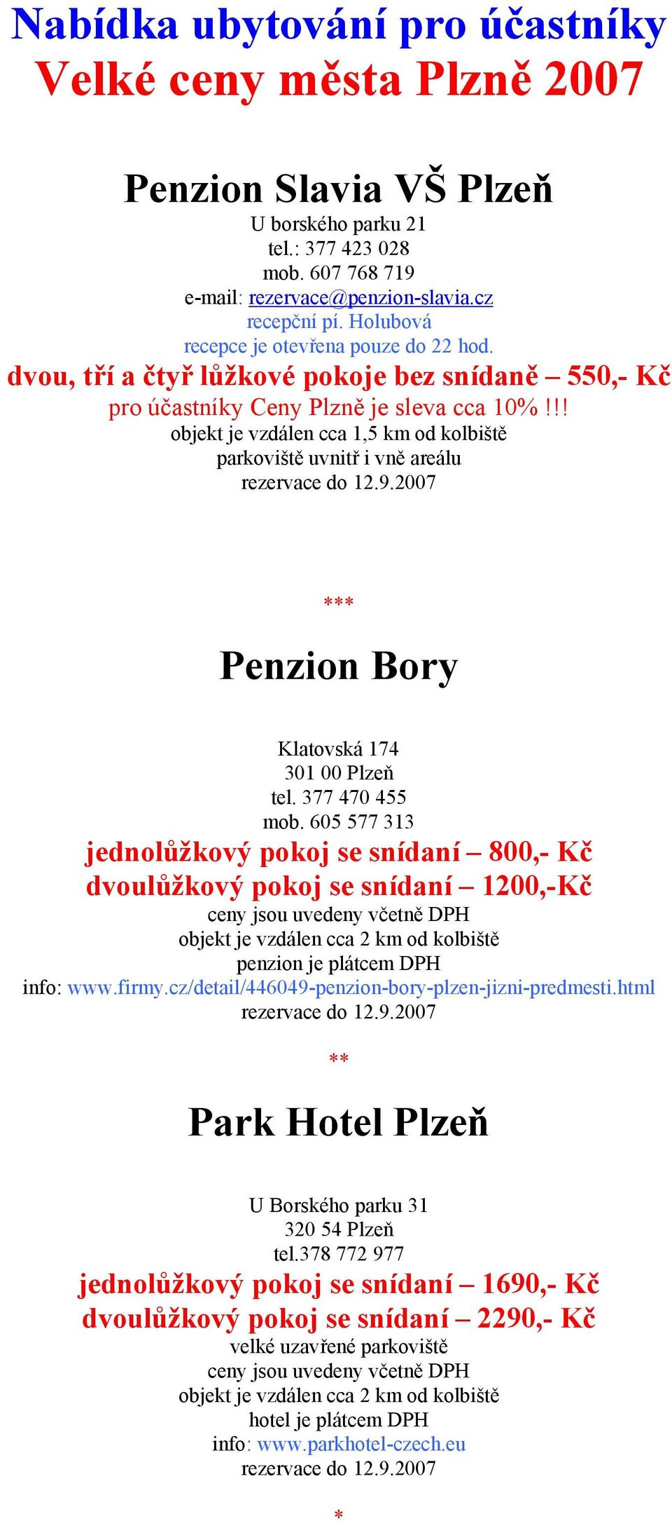 !! objekt je vzdálen cca 1,5 km od kolbiště parkoviště uvnitř i vně areálu *** Penzion Bory Klatovská 174 301 00 Plzeň tel. 377 470 455 mob.