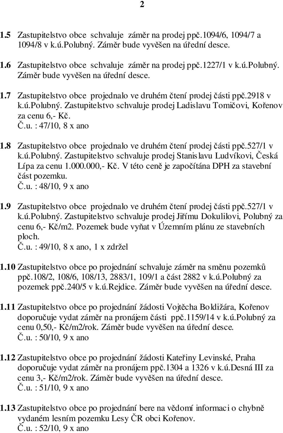 000.000,- Kč. V této ceně je započítána DPH za stavební část pozemku. Č.u. : 48/10, 9 x ano 1.9 Zastupitelstvo obce projednalo ve druhém čtení prodej části ppč.527/1 v k.ú.polubný.