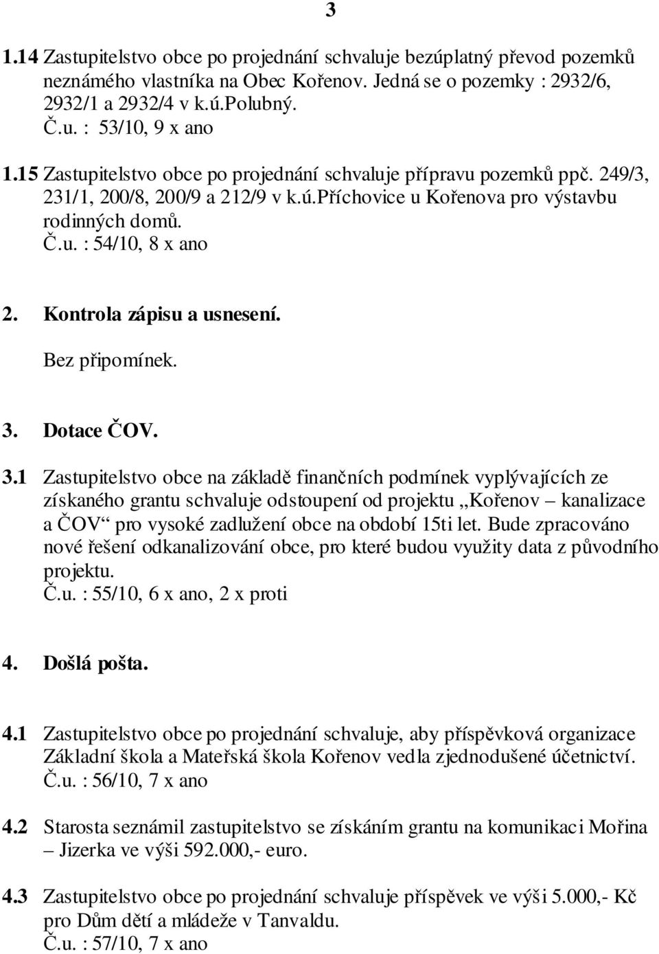 Kontrola zápisu a usnesení. Bez připomínek. 3.