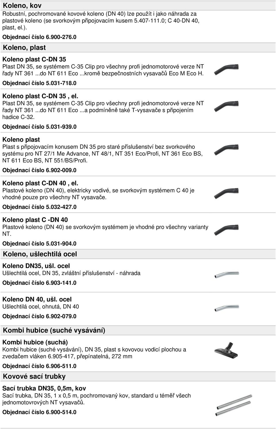 Objednací číslo 5.031-718.0 Koleno plast C-DN 35, el. Plast DN 35, se systémem C-35 Clip pro všechny profi jednomotorové verze NT řady NT 361...do NT 611 Eco.