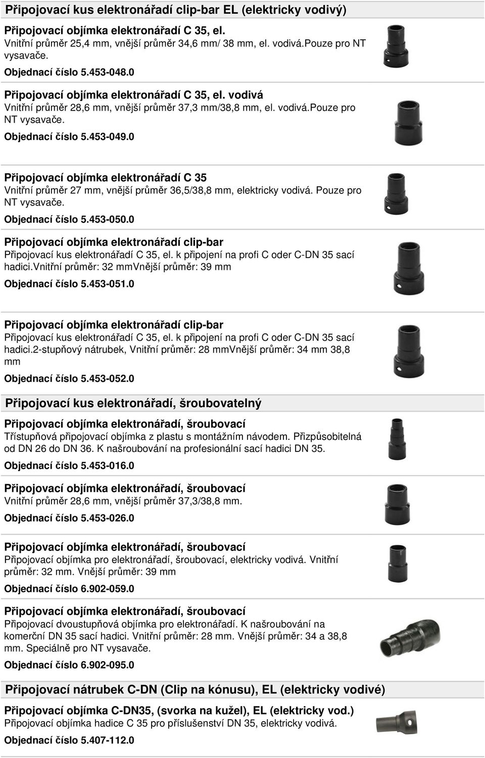 0 Připojovací objímka elektronářadí C 35 Vnitřní průměr 27 mm, vnější průměr 36,5/38,8 mm, elektricky vodivá. Pouze pro NT vysavače. Objednací číslo 5.453-050.