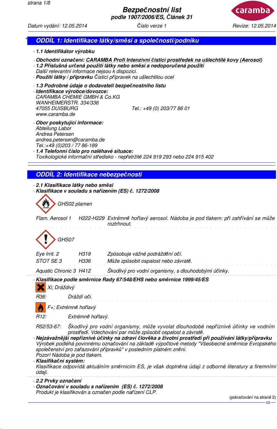 3 Podrobné údaje o dodavateli bezpečnostního listu Identifikace výrobce/dovozce: CARAMBA CHEMIE GMBH & Co.KG WANHEIMERSTR. 334/336 47055 DUISBURG Tel.: +49 (0) 203/77 86 01 www.caramba.