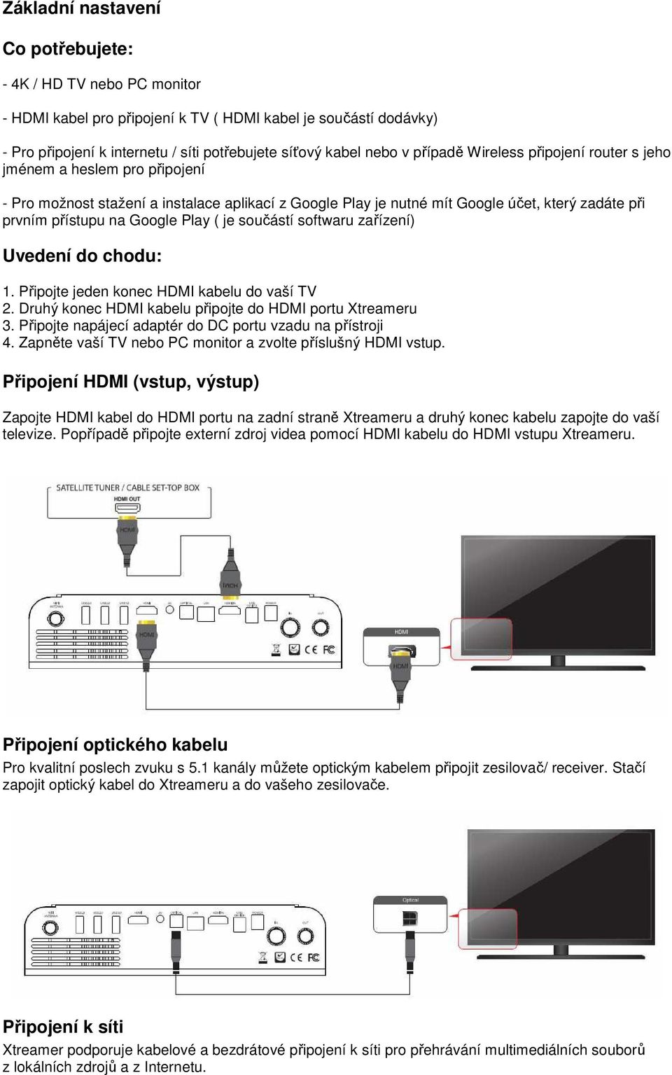 Play ( je součástí softwaru zařízení) Uvedení do chodu: 1. Připojte jeden konec HDMI kabelu do vaší TV 2. Druhý konec HDMI kabelu připojte do HDMI portu Xtreameru 3.