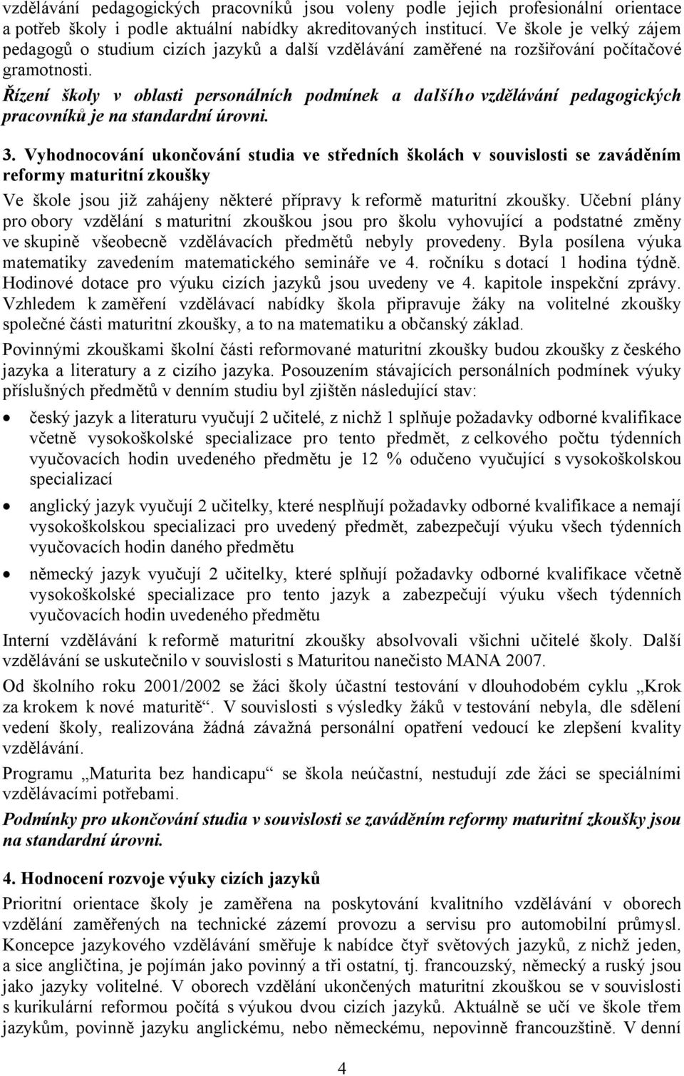 Řízení školy v oblasti personálních podmínek a dalšího vzdělávání pedagogických pracovníků je na standardní úrovni. 3.